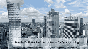 Mumbai's Finest Residential Areas for Quality Living