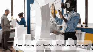 Revolutionizing Indian Real Estate: The Metaverse Experience