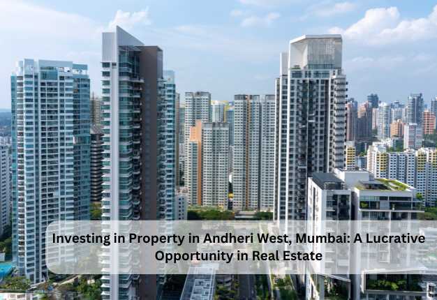 Investing in Property in Andheri West, Mumbai A Lucrative Opportunity in Real Estate