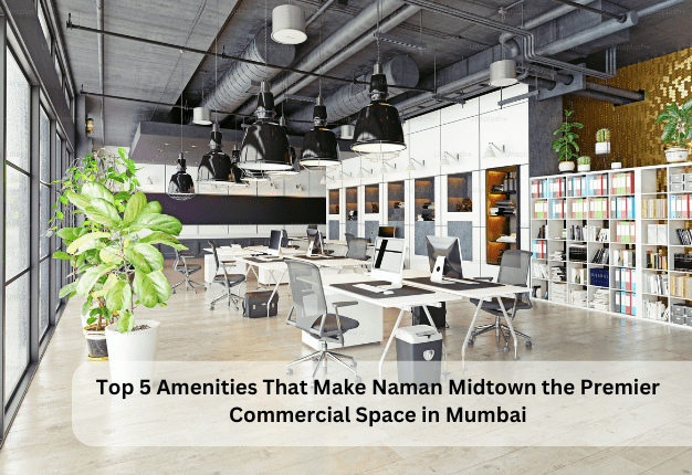 Top 5 Amenities That Make Naman Midtown the Premier Commercial Space in Mumbai