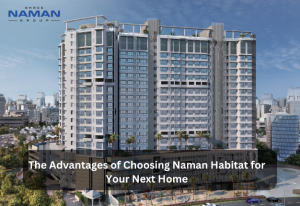 The Advantages of Choosing Naman Habitat for Your Next Home